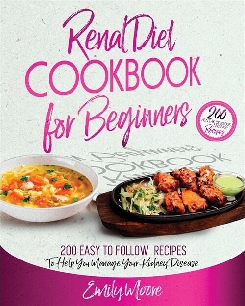Renal Diet Cookbook For Beginners: 200 Easy to Follow Recipes to Help You Manage Your Kidney Disease (Paperback)