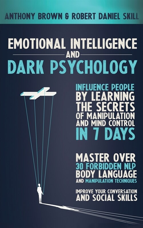 Emotional Intelligence and Dark Psychology: Influence people by learning the secrets of manipulation and mind control in 7 days. Master over 30 forbid (Hardcover)