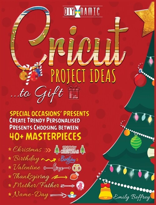 Cricut Project Ideas to Gift - Special Occasions Presents: Create Trendy Personalised Presents Choosing between 40+ Christmas, Birthday, Valentine, Mo (Hardcover)