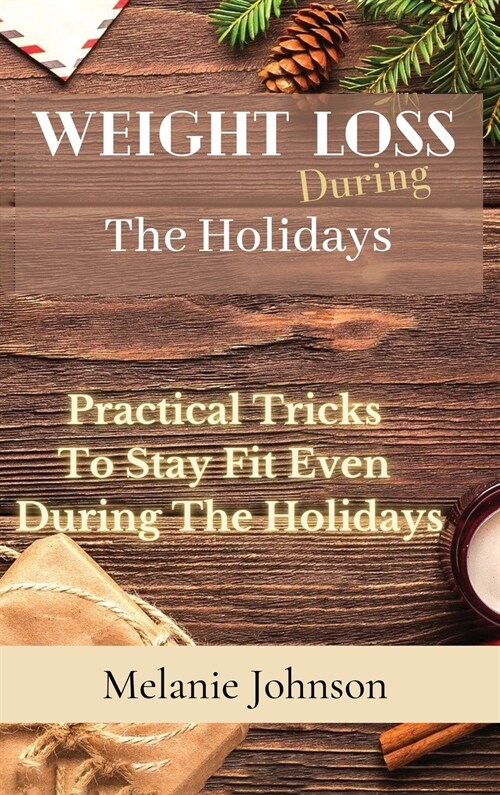 Weight Loss During The Holiday: practical tricks to stay fit even during the holidays (Hardcover)