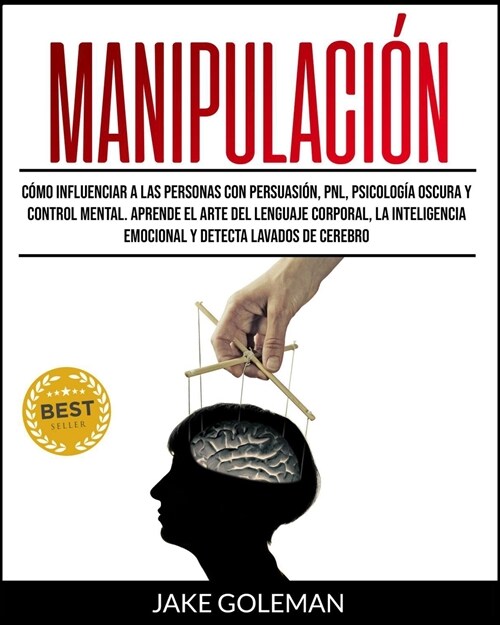 Manipulaci?: C?o influenciar a las personas con persuasi?, PNL, psicolog? oscura y control mental. Aprende el arte del lenguaje (Paperback)
