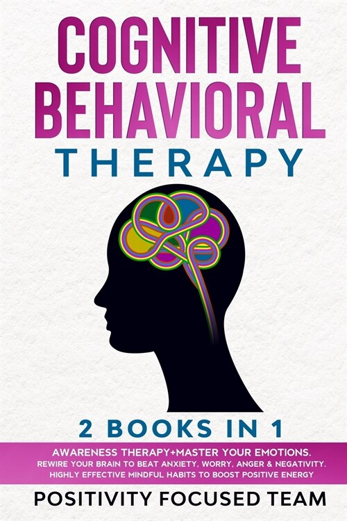 Cognitive Behavioral Therapy: 2 Books In 1: Awareness Therapy +Master your emotions. Rewire Your Brain to Beat Anxiety, Worry, Anger and Negativity. (Paperback)