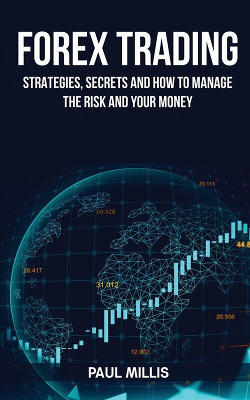 Forex Trading: Strategies, Secrets and How to Manage the Risk and Your Money (Paperback)