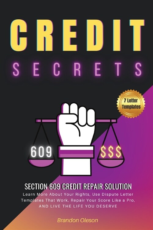 Credit Secrets: Neutralize the Consequences of Bad Past Choices, Dramatically Repair Your Credit Thanks to the Loophole in Section 609 (Paperback)