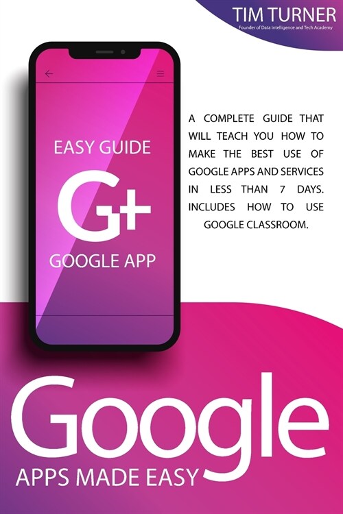 Google Apps Made Easy: A complete guide that will teach you how to make the best use of Google apps and services in less than 7 days. Include (Paperback)