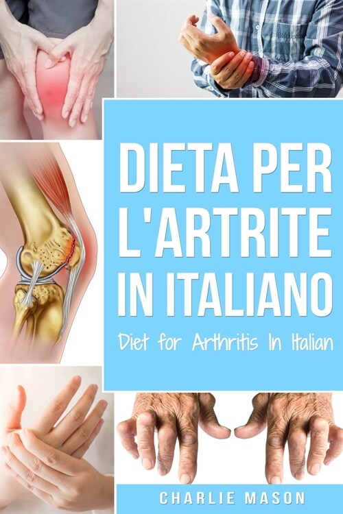 Dieta per lArtrite In italiano/ Diet for Arthritis In Italian: Dieta Antinfiammatoria per Alleviare il Dolore da Artrite (Paperback)