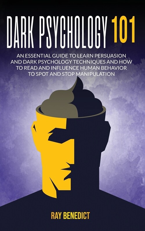 Dark Psychology 101: An Essential Guide to Learn Persuasion and Dark Psychology Techniques and How to Read and Influence Human Behavior to (Hardcover)