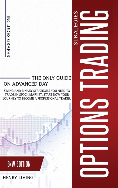 Options Trading Strategies: The Only Guide on Advanced Day, Swing and Binary Strategies You Need to Trade in Stock Market, Start Now Your Journey (Hardcover, B/W)