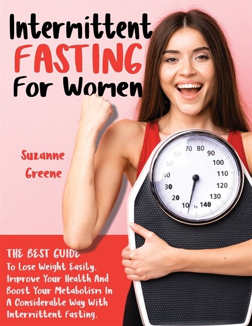 Intermittent Fasting for Women: The Best Guide to Lose Weight Easily. Improve Your Health and Boost Your Metabolism in a Considerable Way with Intermi (Paperback)