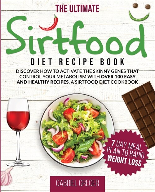 The Ultimate Sirt Food Diet Recipe Book: Discover How To Activate The Skinny Genes That Control Your Metabolism With Over 100 Easy And Healthy Recipes (Paperback)
