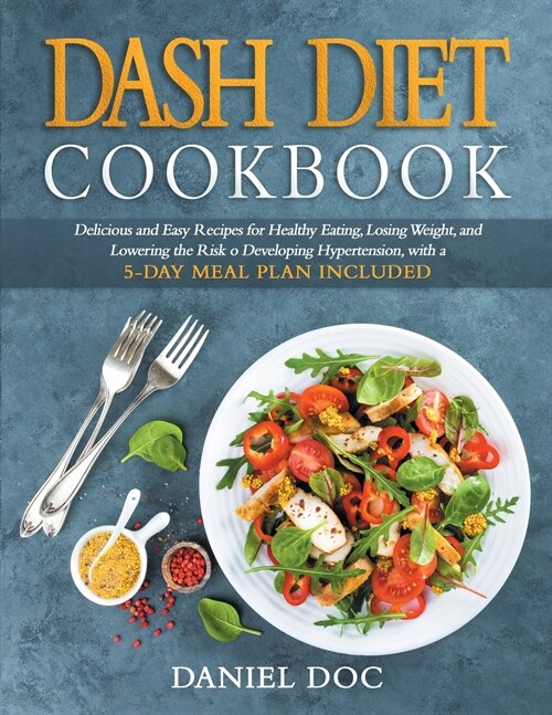 DASH Diet Cookbook: Delicious and Easy Recipes for Healthy Eating, Losing Weight, and Lowering Your Risk for Developing Hypertension, Plus (Paperback)