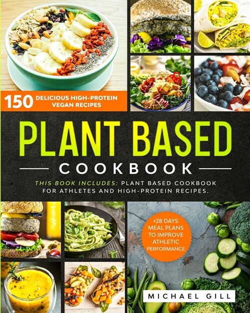 Plant Based Cookbook: 150 Delicious High-Protein Vegan Recipes to Improve Athletic Performance + 28 Days Meal Plan. 2 Books in 1: Plant Base (Paperback)