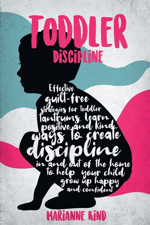 Toddler Discipline: Effective Guilt-Free Strategies for Toddler Tantrums. Learn Positive and Kind Ways to Create Discipline In and Out of (Paperback)