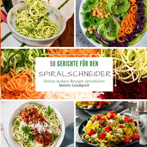 50 Gerichte f? den Spiralschneider: Zeitlos leckere Rezepte spiralisieren (Paperback)