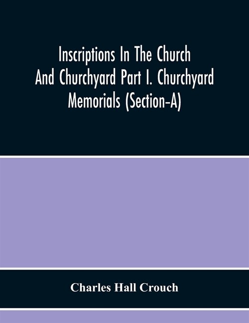 Inscriptions In The Church And Churchyard Part I. Churchyard Memorials (Section-A) (Paperback)