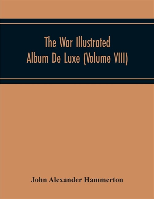 The War Illustrated Album De Luxe; The Story Of The Great European War Told By Camera, Pen And Pencil (Volume Viii) (Paperback)