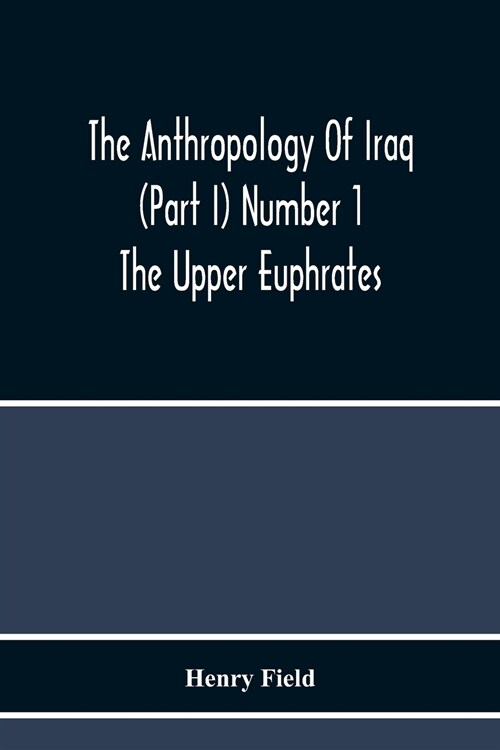 The Anthropology Of Iraq (Part I) Number 1 The Upper Euphrates (Paperback)