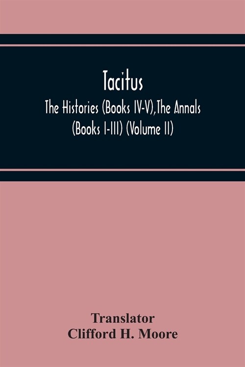 Tacitus; The Histories (Books Iv-V), The Annals (Books I-Iii) (Volume Ii) (Paperback)