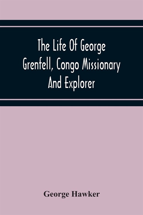 The Life Of George Grenfell, Congo Missionary And Explorer (Paperback)