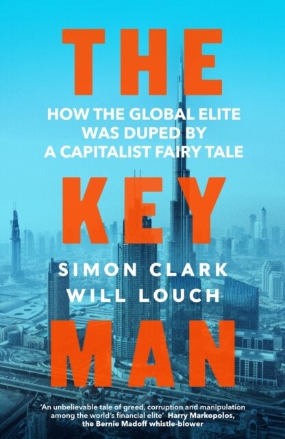 The Key Man : How the Global Elite Was Duped by a Capitalist Fairy Tale (Hardcover)