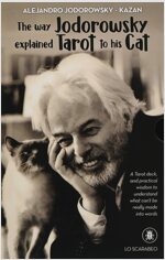 The Way Jodorowsky Explained Tarot to His Cat : A Tarot Deck, and Practical Wisdom to Understand What Can't be Really Made into Words (Cards)