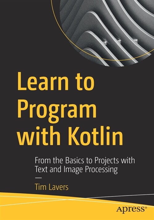 Learn to Program with Kotlin: From the Basics to Projects with Text and Image Processing (Paperback)