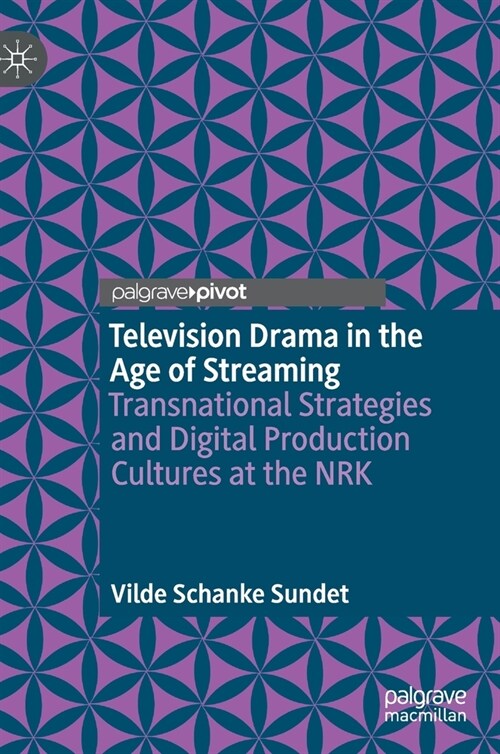 Television Drama in the Age of Streaming: Transnational Strategies and Digital Production Cultures at the Nrk (Hardcover, 2021)