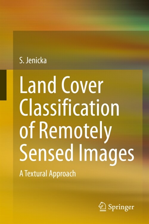Land Cover Classification of Remotely Sensed Images: A Textural Approach (Hardcover, 2021)