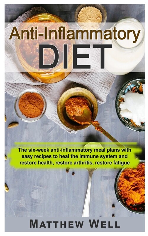 Anti-Inflammatory Diet: The six-week anti-inflammatory meal plans with easy recipes to heal the immune system and restore health, restore arth (Paperback)