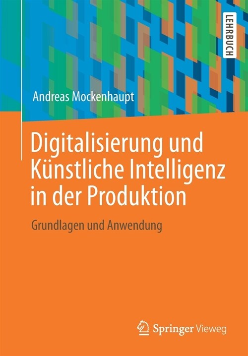 Digitalisierung Und K?stliche Intelligenz in Der Produktion: Grundlagen Und Anwendung (Paperback, 1. Aufl. 2021)