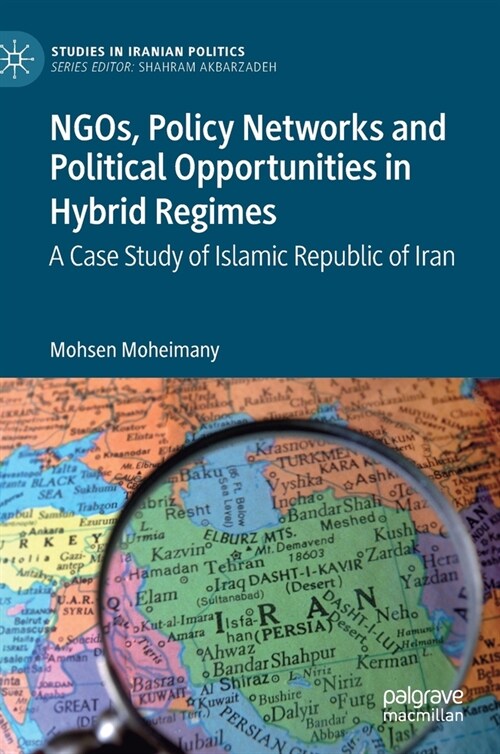 Ngos, Policy Networks and Political Opportunities in Hybrid Regimes: A Case Study of Islamic Republic of Iran (Hardcover, 2021)