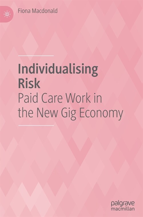 Individualising Risk: Paid Care Work in the New Gig Economy (Hardcover, 2021)