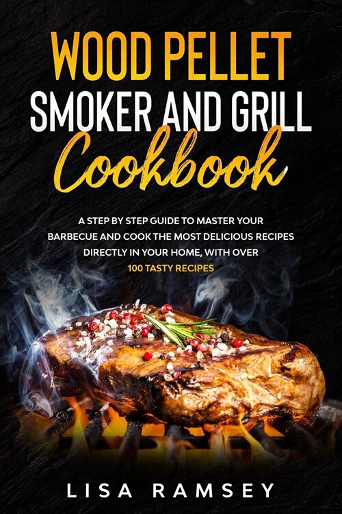 Wood Pellet Smoker and Grill Cookbook: A step by step guide to master your barbecue and cook the most delicious recipes directly in your home, with ov (Paperback)