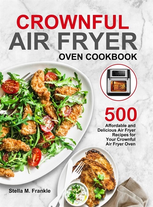 Crownful Air Fryer Oven Cookbook: 500 Affordable and Delicious Air Fryer Recipes for Your Crownful Air Fryer Oven (Hardcover)