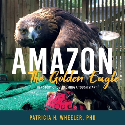 Amazon, the Golden Eagle: Her Story of Overcoming a Tough Start (Paperback)