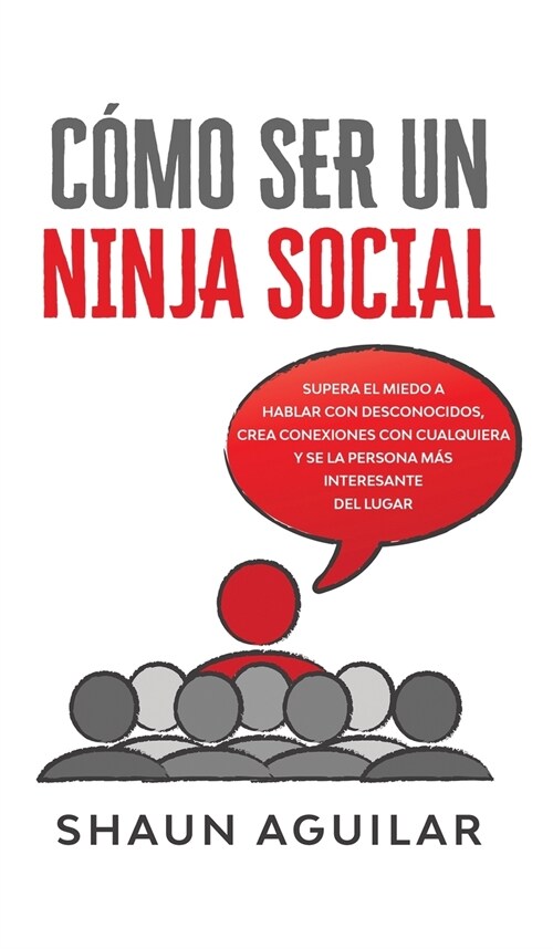 C?o ser un Ninja Social: Supera el miedo a hablar con desconocidos, crea conexiones con cualquiera y se la persona m? interesante del lugar (Hardcover)