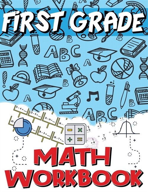 First Grade Math Workbook: Addition and Subtraction Worksheets, Easy and Fun Math Activities, Build the Best Possible Foundation for Your Child (Paperback)