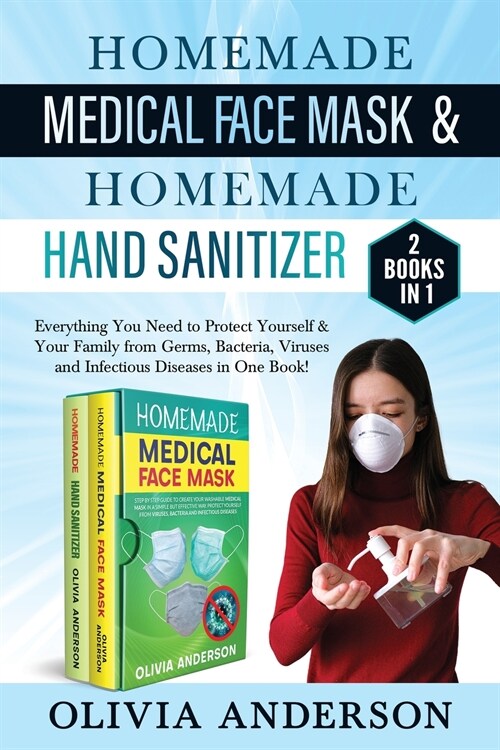 Homemade Medical Face Mask & Homemade Hand Sanitizer: 2 BOOK IN 1: Everything You Need to Protect Yourself & Your Family from Germs, Bacteria, Viruses (Paperback)