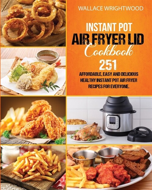 Instant Pot Air Fryer Lid Cookbook: Affordable, Easy And Delicious 251 Healthy Instant Pot Air Fryer Recipes For Everyone. (Paperback)