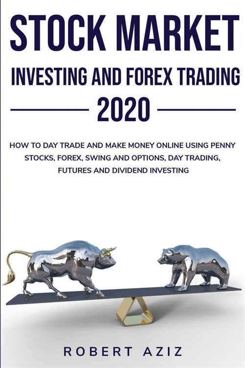 Stock Market Investing and Forex Trading 2020 HOW TO DAY TRADE AND MAKE MONEY ONLINE USING PENNY STOCKS, FOREX, SWING AND OPTIONS, DAY TRADING, FUTURE (Paperback)