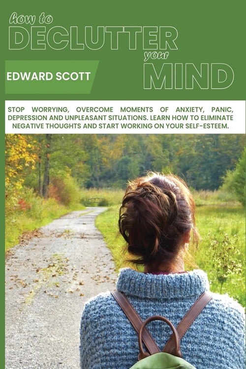 How to Declutter your Mind: Stop Worrying, Overcome Moments of Anxiety, Panic, Depression and Unpleasant Situarions. Learn How to Eliminate Negati (Paperback)