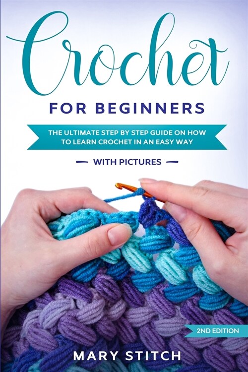 Crochet for Beginners: The Ultimate Step by Step guide on how to learn Crochet in an easy way (With Pictures - 2nd Edition) (Paperback)