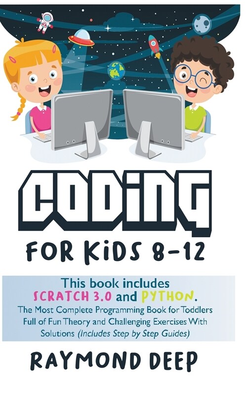 Coding For Kids 8-12: Scratch 3 And Python. The Most Complete Programming Book For Toddlers Full Of Fun Theory And Challenging Exercises Wit (Hardcover)