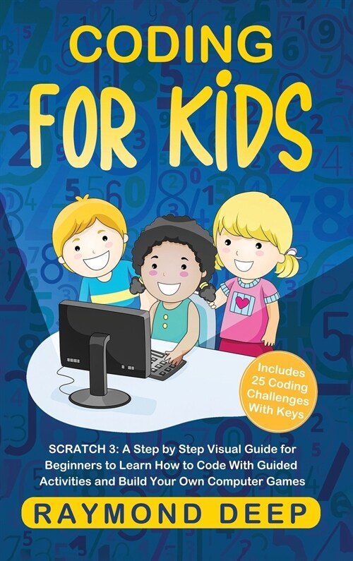 Coding for Kids: Scratch 3: A Step by Step Visual Guide for Beginners to Learn How to Code with Guided Activities and Build Your Own Co (Hardcover)