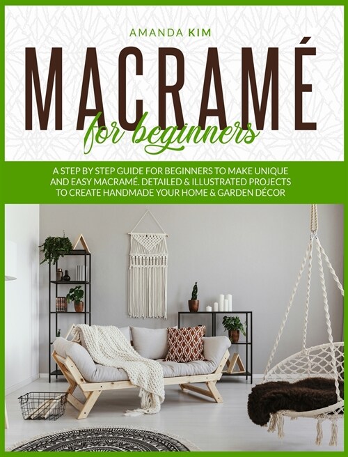 Macram?for Beginners: A Step by Step Guide for Beginners to Make Unique and Easy Macram? Detailed & Illustrated Projects to Create Handmade (Hardcover)