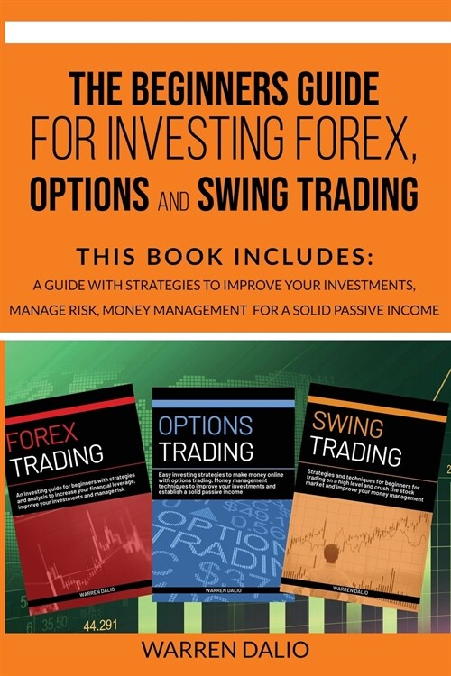 The Beginners Guide for Investing Forex, Options and Swing Trading: 3 Books in 1: Guide with Strategies to Improve Your Investments, Manage Risk, Mone (Paperback)