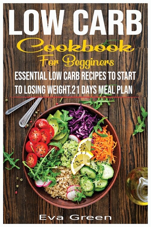 Low Carb Cookbook for Beginners: Essential Low Carb Recipes to Start to Losing Weight.21 Days Meal Plan. (Paperback)