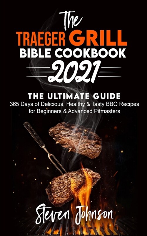 The Traeger Grill Bible Cookbook 2021: 365 Days of Delicious, Healthy and Tasty BBQ Recipes for Beginners and Advanced Pitmasters (Paperback)