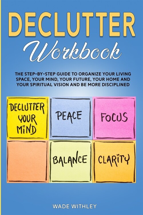 Declutter Workbook: The step-by-step guide to organize your living space, your mind, your future, your home and your spiritual vision and (Paperback)
