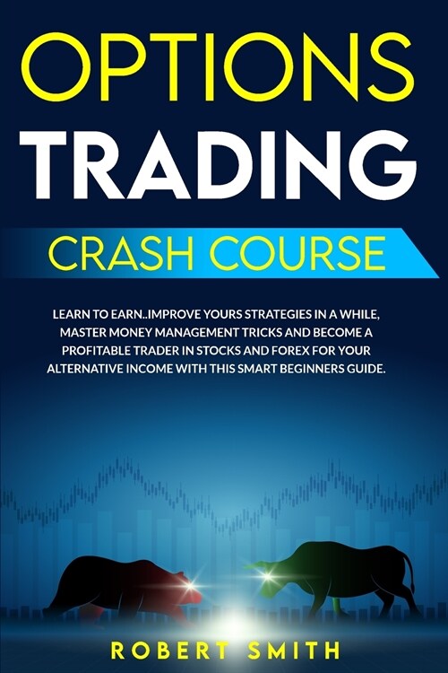 Options Trading Crash Course: Learn To Earn..Improve Yours Strategies In A While, Master Money Management Tricks And Become A Profitable Trader In S (Paperback)